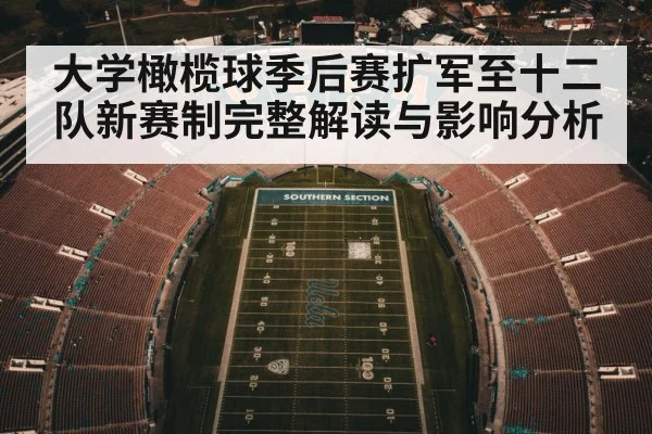 大学橄榄球季后赛扩军至十二队新赛制完整解读与影响分析